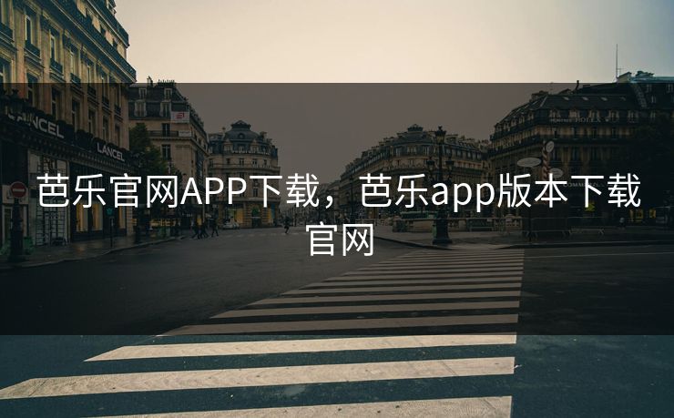 芭乐官网APP下载，芭乐app版本下载官网